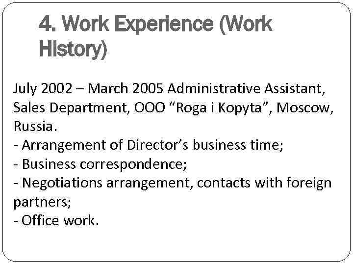 4. Work Experience (Work History) July 2002 – March 2005 Administrative Assistant, Sales Department,