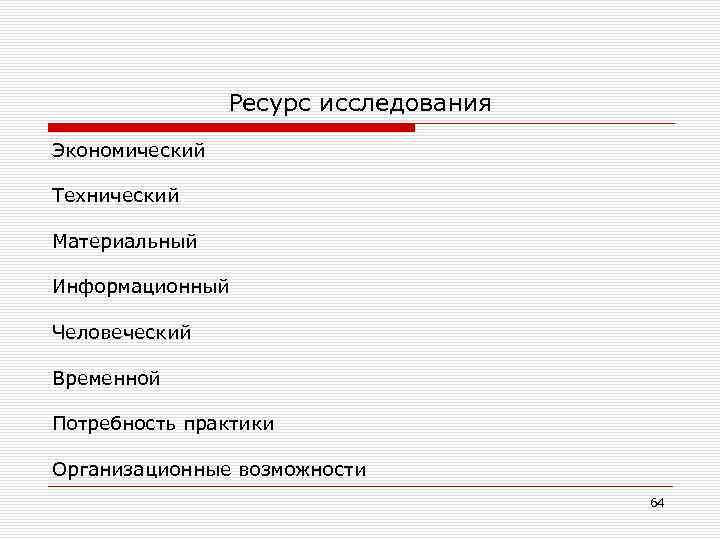 Ресурс исследования Экономический Технический Материальный Информационный Человеческий Временной Потребность практики Организационные возможности 64 