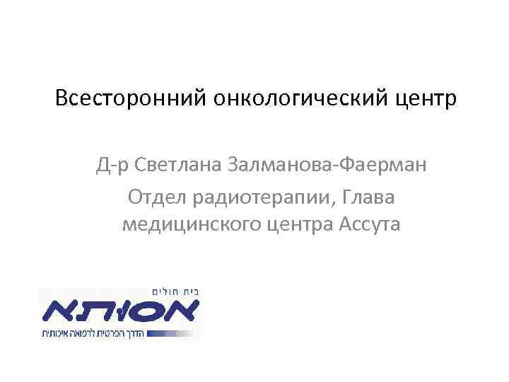 Всесторонний онкологический центр Д-р Светлана Залманова-Фаерман Отдел радиотерапии, Глава медицинского центра Ассута 