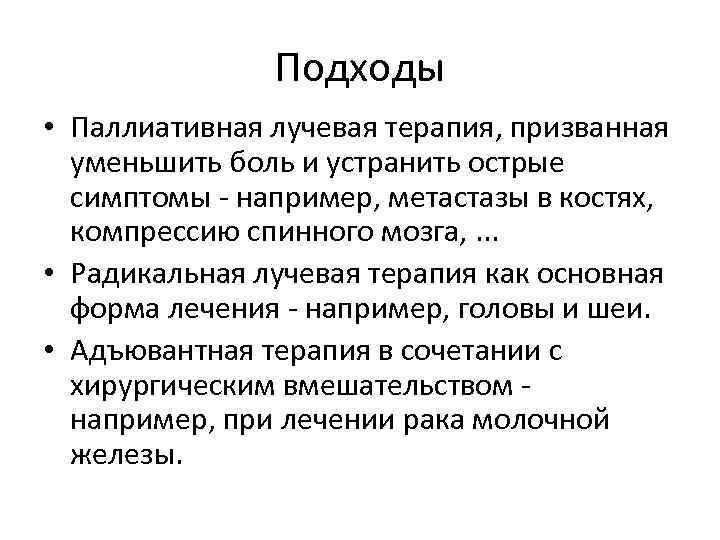 Подходы • Паллиативная лучевая терапия, призванная уменьшить боль и устранить острые симптомы - например,