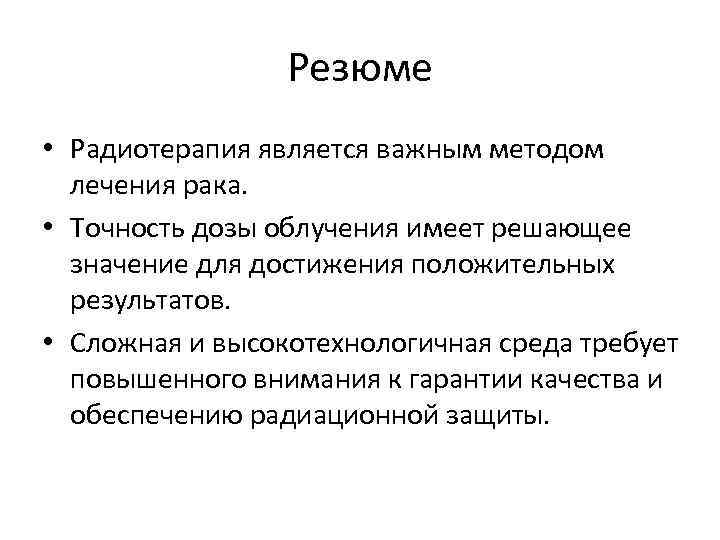 Резюме • Радиотерапия является важным методом лечения рака. • Точность дозы облучения имеет решающее