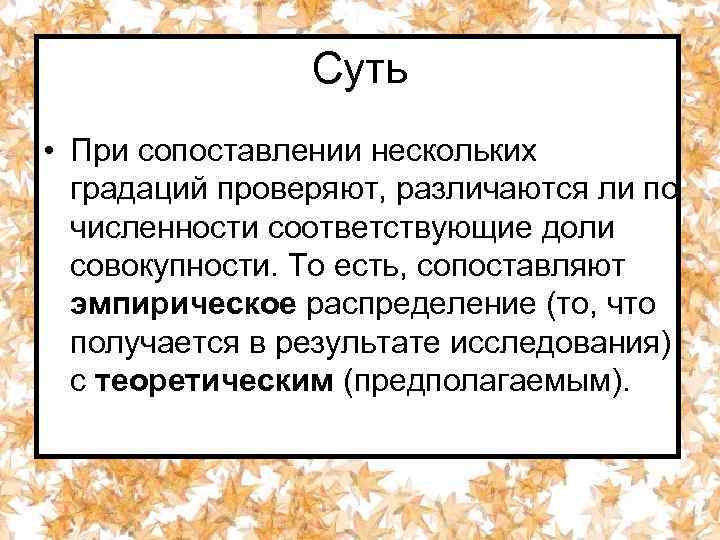 Суть • При сопоставлении нескольких градаций проверяют, различаются ли по численности соответствующие доли совокупности.