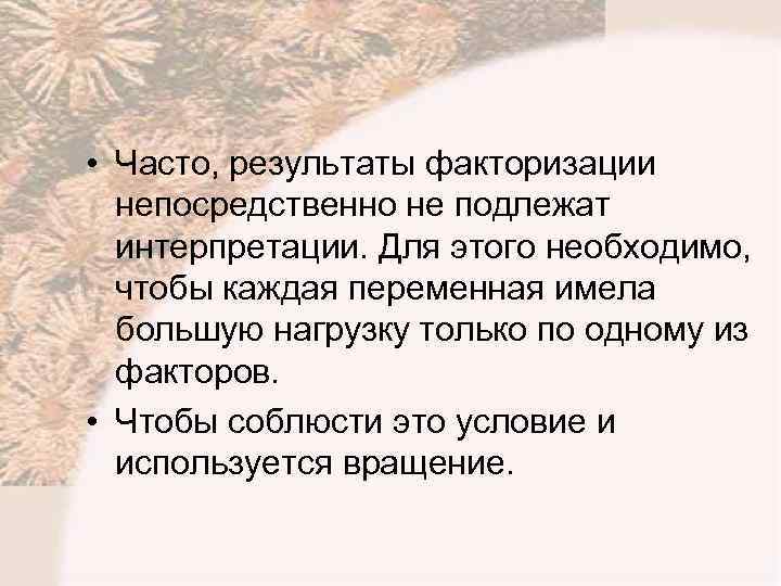  • Часто, результаты факторизации непосредственно не подлежат интерпретации. Для этого необходимо, чтобы каждая