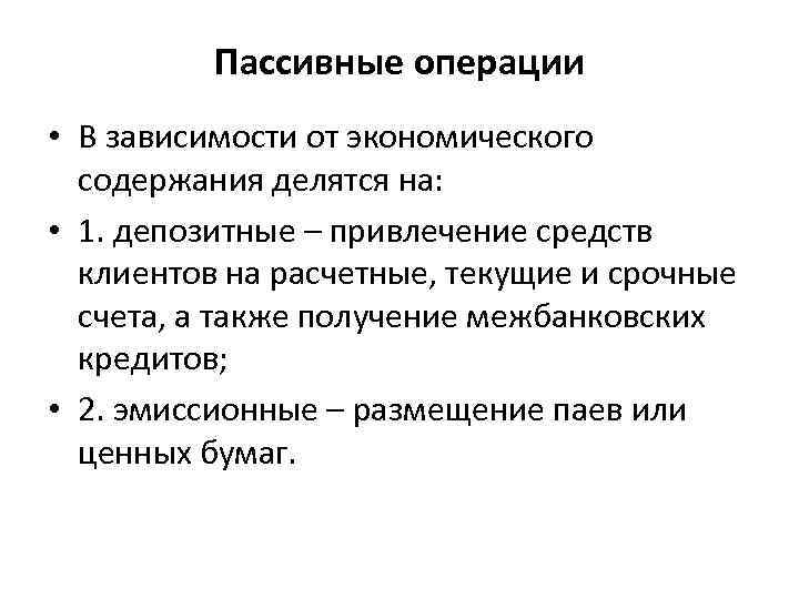 Пассивные операции • В зависимости от экономического содержания делятся на: • 1. депозитные –
