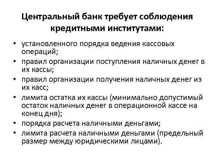Центральный банк требует соблюдения кредитными институтами: • установленного порядка ведения кассовых операций; • правил