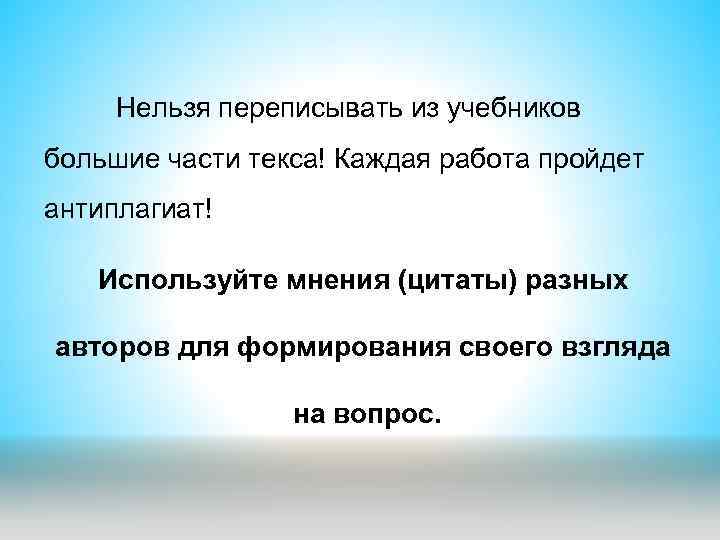 Нельзя переписывать из учебников большие части текса! Каждая работа пройдет антиплагиат! Используйте мнения (цитаты)