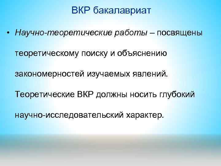 ВКР бакалавриат • Научно-теоретические работы – посвящены теоретическому поиску и объяснению закономерностей изучаемых явлений.