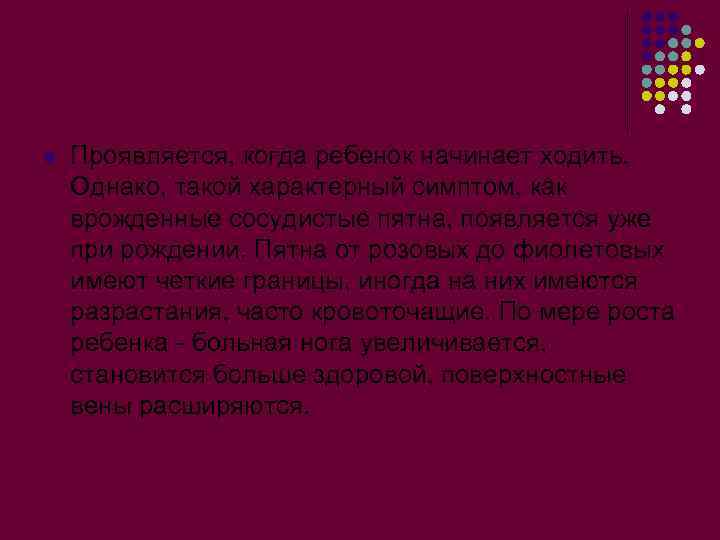 l Проявляется, когда ребенок начинает ходить. Однако, такой характерный симптом, как врожденные сосудистые пятна,