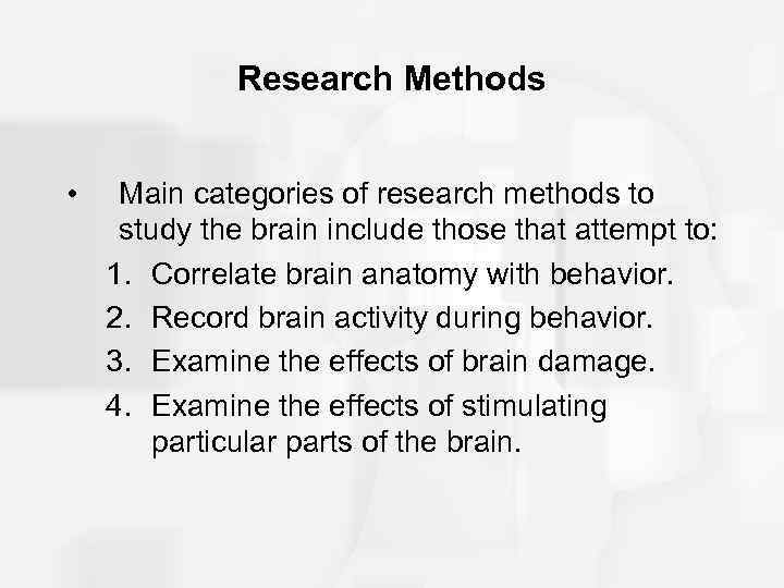 Research Methods • Main categories of research methods to study the brain include those