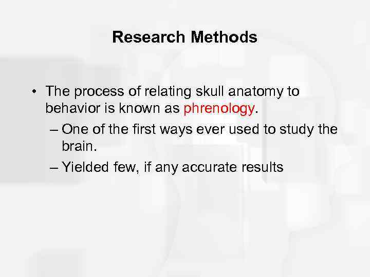 Research Methods • The process of relating skull anatomy to behavior is known as