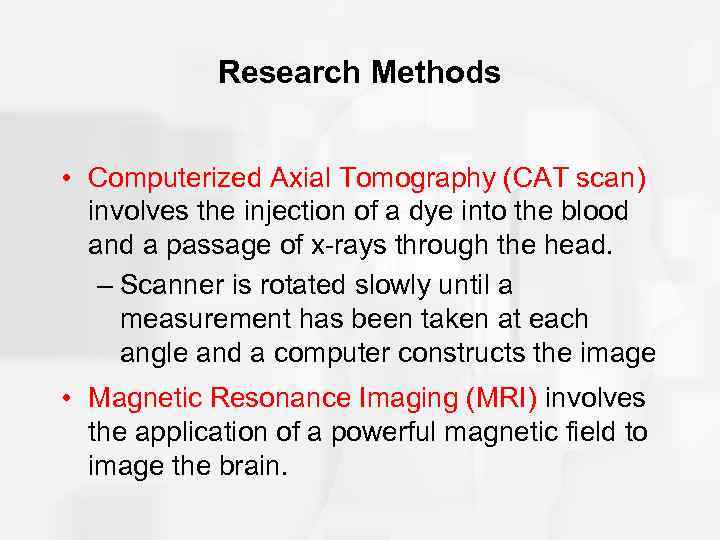 Research Methods • Computerized Axial Tomography (CAT scan) involves the injection of a dye