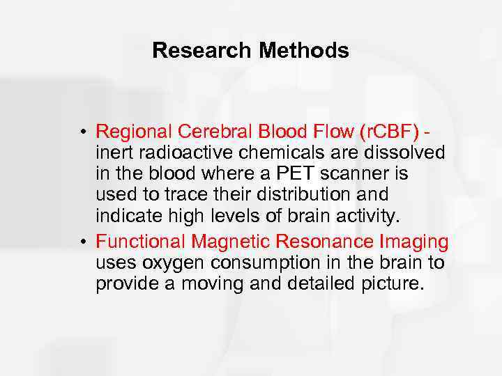 Research Methods • Regional Cerebral Blood Flow (r. CBF) inert radioactive chemicals are dissolved
