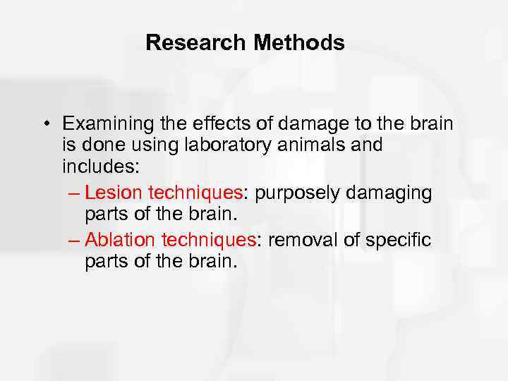 Research Methods • Examining the effects of damage to the brain is done using