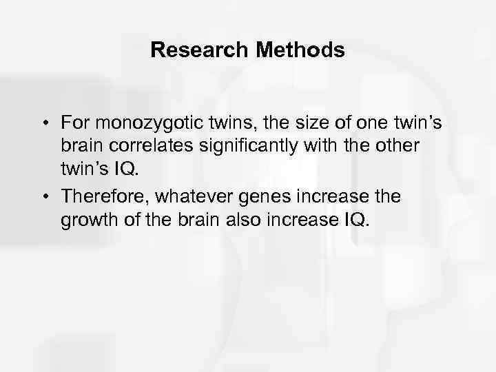 Research Methods • For monozygotic twins, the size of one twin’s brain correlates significantly