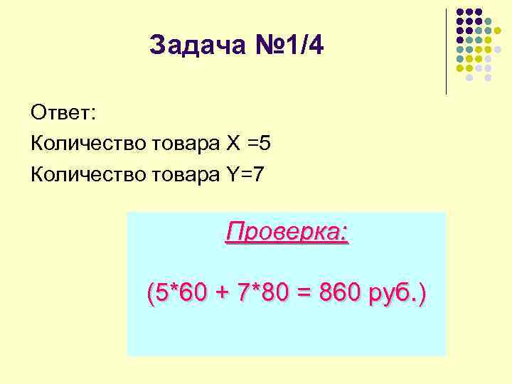 Задача № 1/4 Ответ: Количество товара X =5 Количество товара Y=7 Проверка: (5*60 +