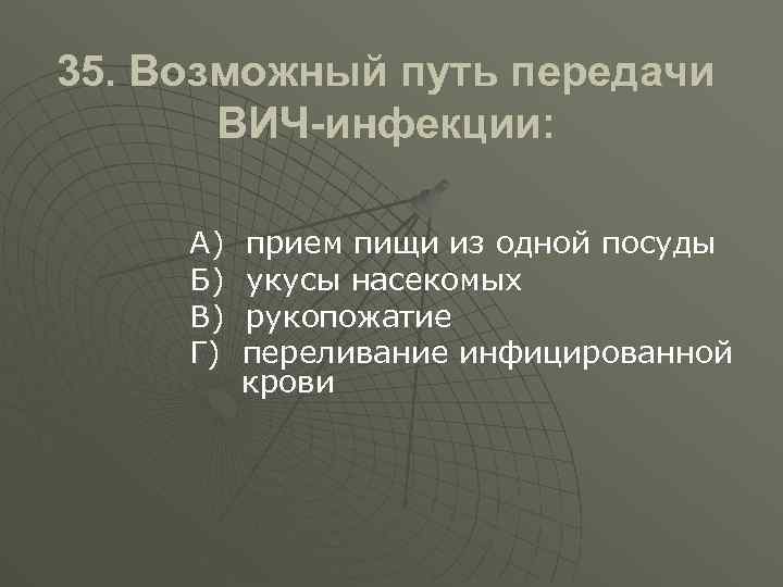 35. Возможный путь передачи ВИЧ-инфекции: А) Б) В) Г) прием пищи из одной посуды