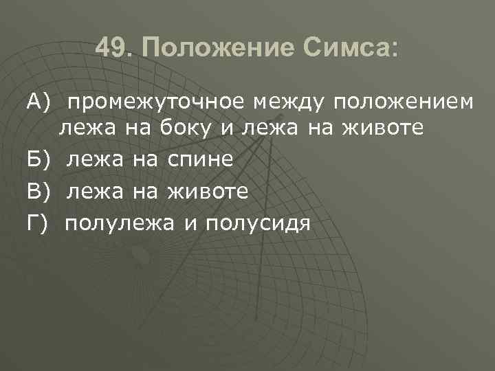 49. Положение Симса: А) промежуточное между положением лежа на боку и лежа на животе