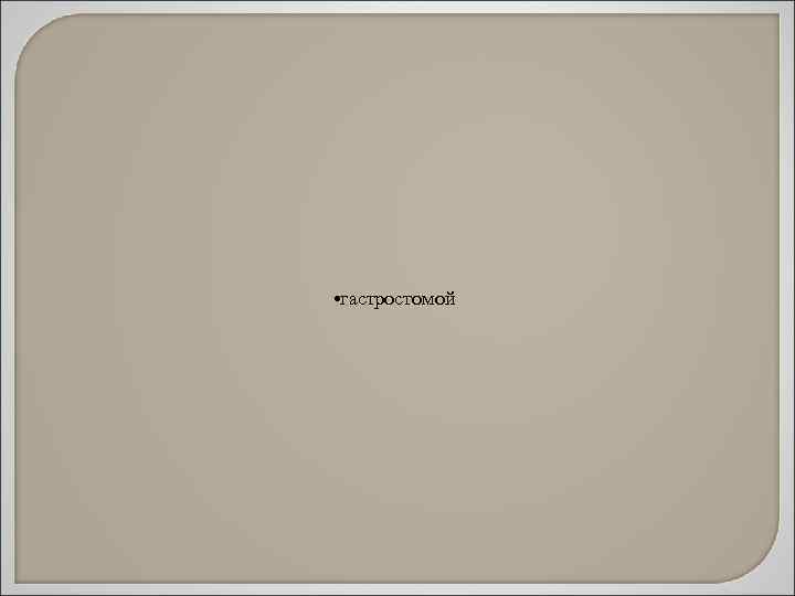  • гастростомой 