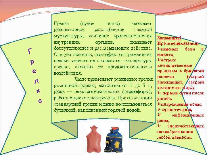 Г р е л к а Грелка (сухое тепло) вызывает рефлекторное расслабление гладкой мускулатуры,