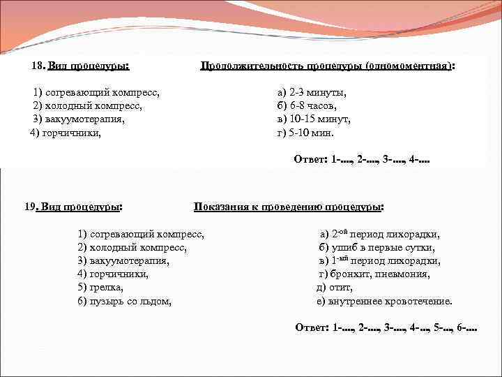 18. Вид процедуры: 1) согревающий компресс, 2) холодный компресс, 3) вакуумотерапия, 4) горчичники, Продолжительность