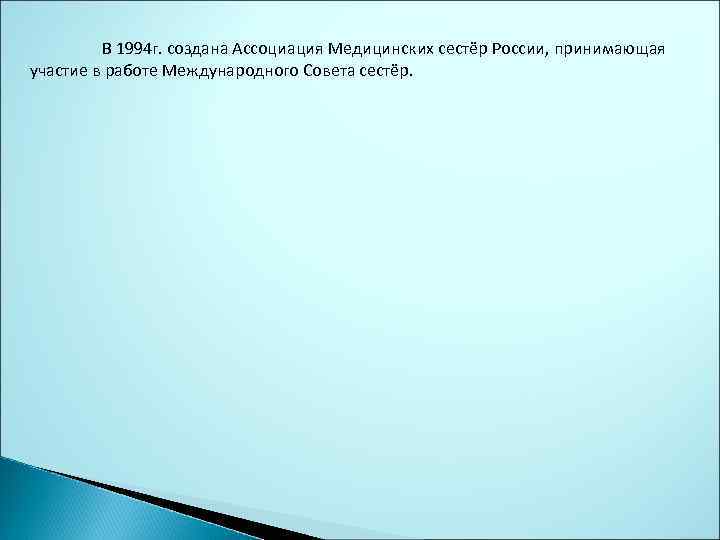 В 1994 г. создана Ассоциация Медицинских сестёр России, принимающая участие в работе Международного Совета