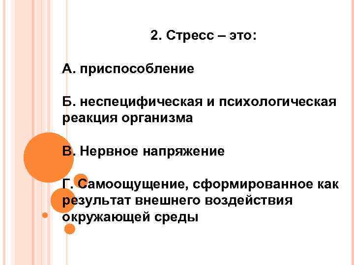 2. Стресс – это: А. приспособление Б. неспецифическая и психологическая реакция организма В. Нервное