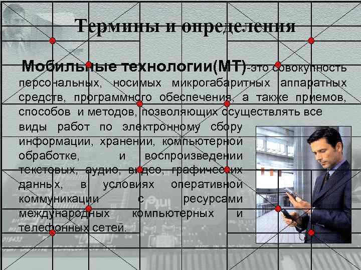 Термины и определения Мобильные технологии(МТ)-это совокупность персональных, носимых микрогабаритных аппаратных средств, программного обеспечения, а