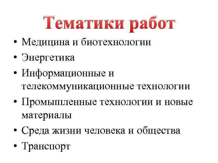 Тематики работ • Медицина и биотехнологии • Энергетика • Информационные и телекоммуникационные технологии •