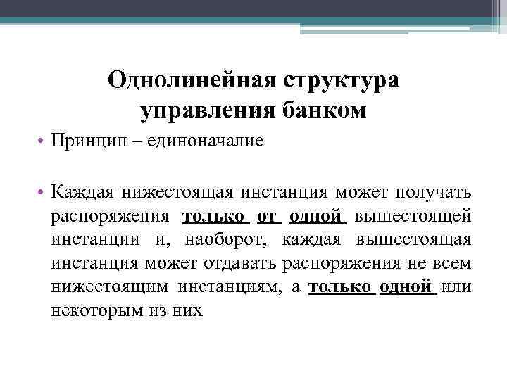 Однолинейная структура управления банком • Принцип – единоначалие • Каждая нижестоящая инстанция может получать