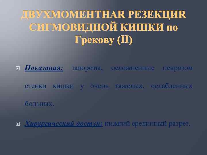 ДВУХМОМЕНТНАЯ РЕЗЕКЦИЯ СИГМОВИДНОЙ КИШКИ по Грекову (II) Показания: завороты, осложненные некрозом стенки кишки у
