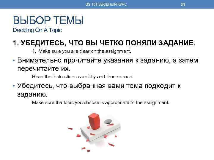 GS 101 ВВОДНЫЙ КУРС 31 ВЫБОР ТЕМЫ Deciding On A Topic 1. УБЕДИТЕСЬ, ЧТО