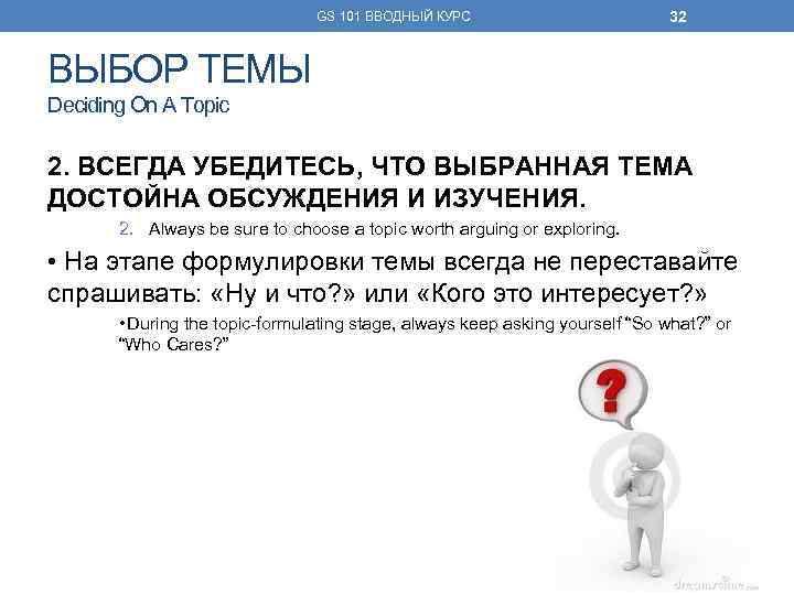 GS 101 ВВОДНЫЙ КУРС 32 ВЫБОР ТЕМЫ Deciding On A Topic 2. ВСЕГДА УБЕДИТЕСЬ,