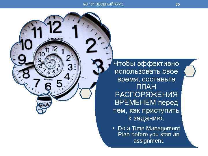 GS 101 ВВОДНЫЙ КУРС 85 Чтобы эффективно использовать свое время, составьте ПЛАН РАСПОРЯЖЕНИЯ ВРЕМЕНЕМ