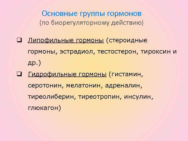 Основные группы гормонов (по биорегуляторному действию) q Липофильные гормоны (стероидные гормоны, эстрадиол, тестостерон, тироксин