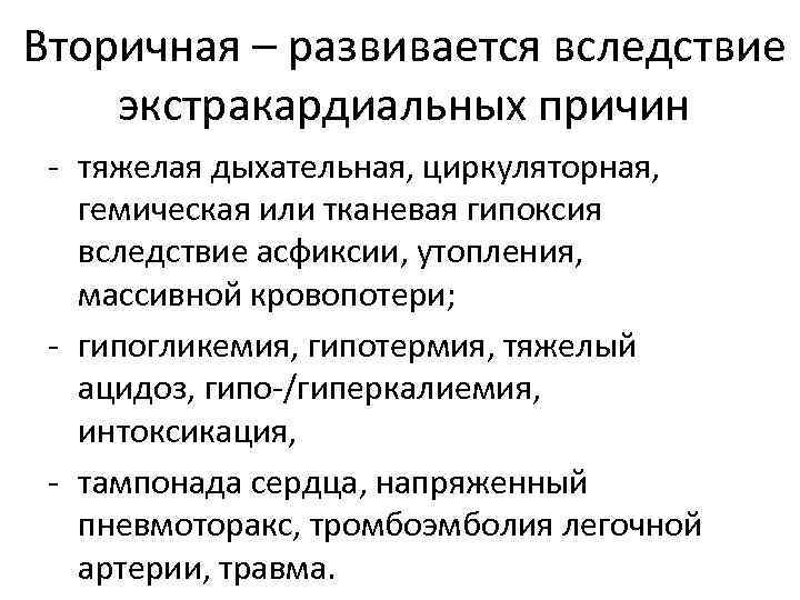 Вторичная – развивается вследствие экстракардиальных причин - тяжелая дыхательная, циркуляторная, гемическая или тканевая гипоксия