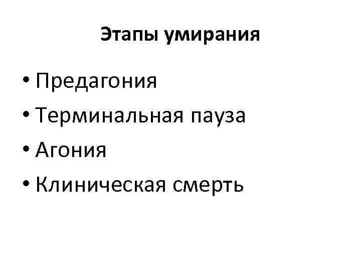 Этапы умирания • Предагония • Терминальная пауза • Агония • Клиническая смерть 