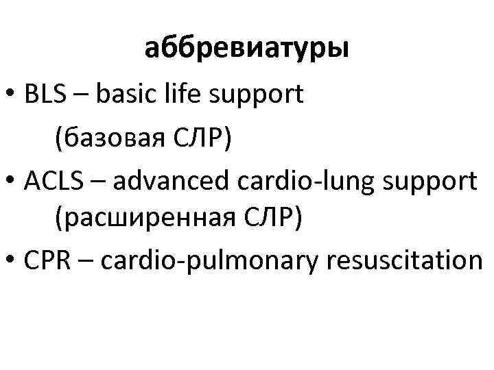 аббревиатуры • BLS – basic life support (базовая СЛР) • ACLS – advanced cardio-lung