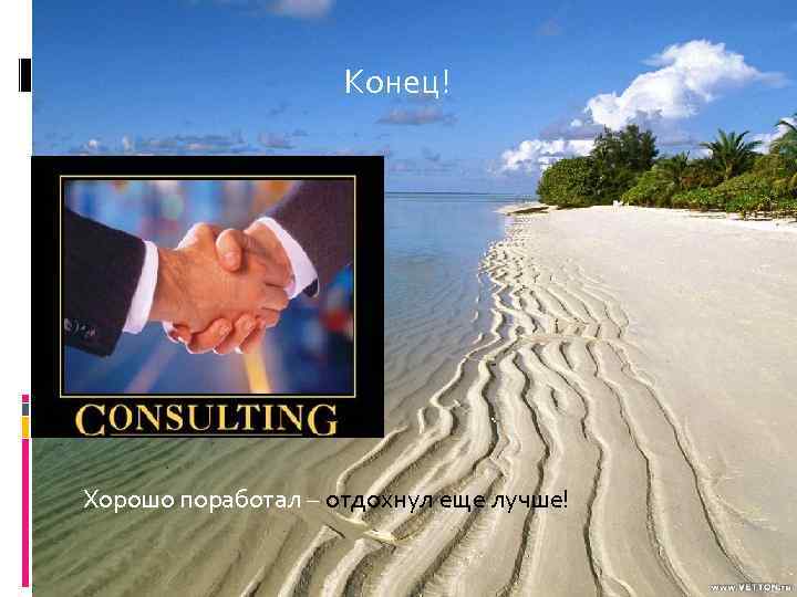 Конец! Хорошо поработал – отдохнул еще лучше! 