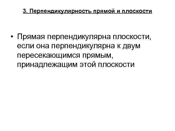 3. Перпендикулярность прямой и плоскости • Прямая перпендикулярна плоскости, если она перпендикулярна к двум
