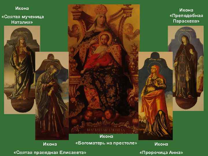 Икона «Преподобная Параскева» «Святая мученица Наталия» Икона «Богоматерь на престоле» «Святая праведная Елисавета» Икона