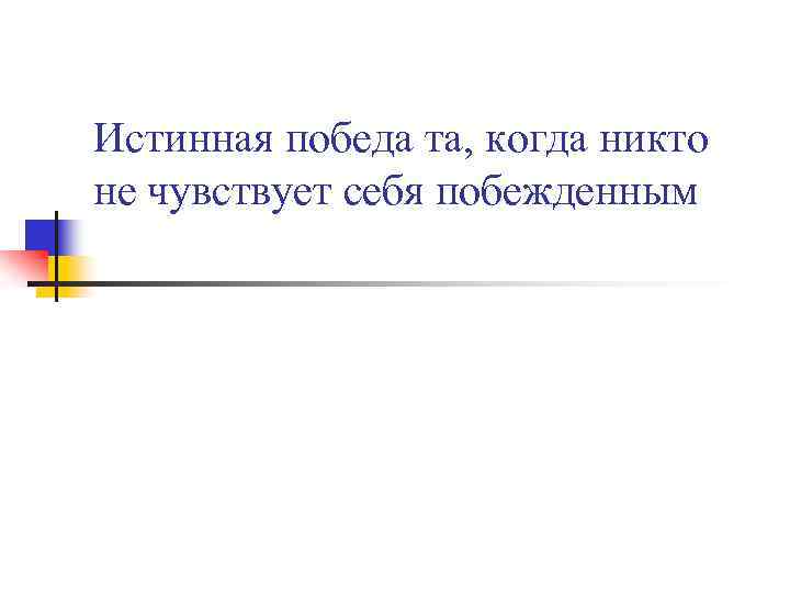 Истинная победа та, когда никто не чувствует себя побежденным 