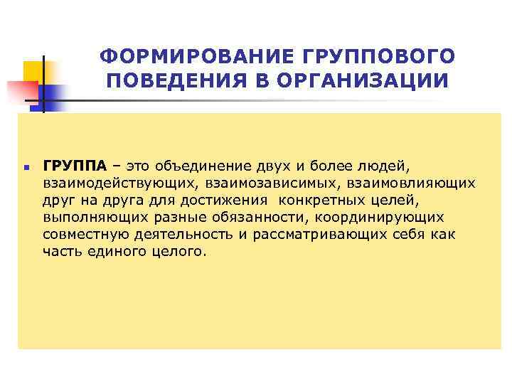 ФОРМИРОВАНИЕ ГРУППОВОГО ПОВЕДЕНИЯ В ОРГАНИЗАЦИИ n ГРУППА – это объединение двух и более людей,