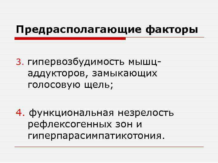 Предрасполагающие факторы 3. гипервозбудимость мышц- аддукторов, замыкающих голосовую щель; 4. функциональная незрелость рефлексогенных зон