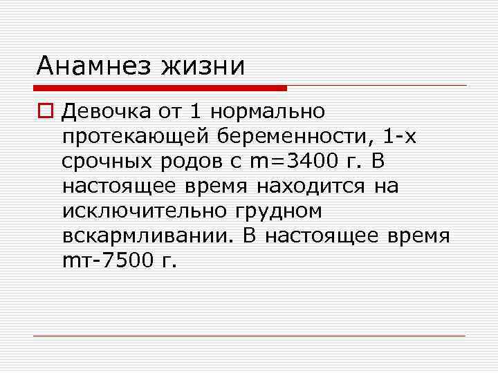 Анамнез жизни o Девочка от 1 нормально протекающей беременности, 1 -х срочных родов с