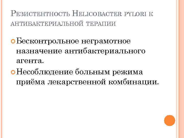 РЕЗИСТЕНТНОСТЬ HELICOBACTER PYLORI К АНТИБАКТЕРИАЛЬНОЙ ТЕРАПИИ Бесконтрольное неграмотное назначение антибактериального агента. Несоблюдение больным режима