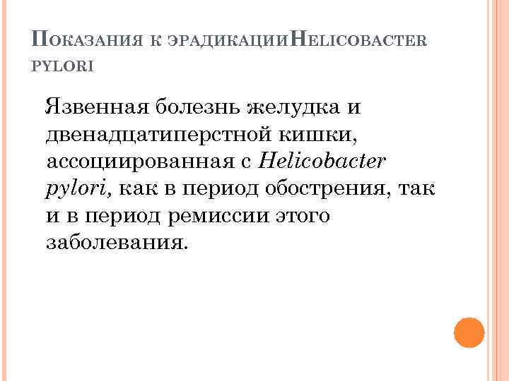 ПОКАЗАНИЯ К ЭРАДИКАЦИИHELICOBACTER PYLORI Язвенная болезнь желудка и двенадцатиперстной кишки, ассоциированная с Helicobacter pylori,