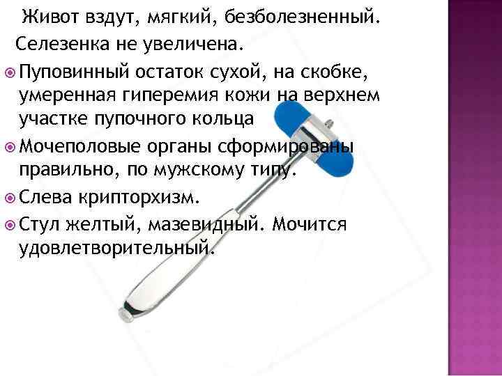 Живот вздут, мягкий, безболезненный. Селезенка не увеличена. Пуповинный остаток сухой, на скобке, умеренная гиперемия