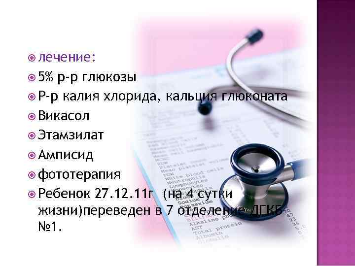  лечение: 5% р-р глюкозы Р-р калия хлорида, кальция глюконата Викасол Этамзилат Амписид фототерапия