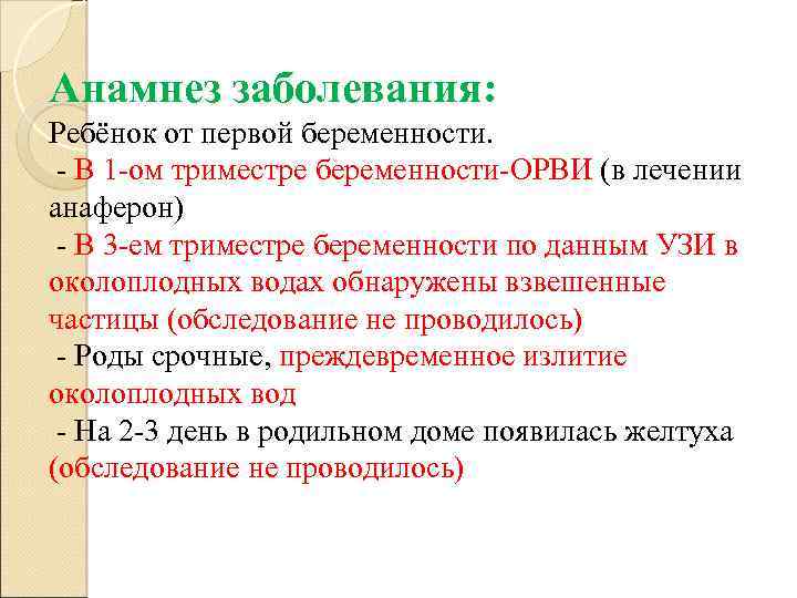 Анамнез заболевания: Ребёнок от первой беременности. - В 1 -ом триместре беременности-ОРВИ (в лечении