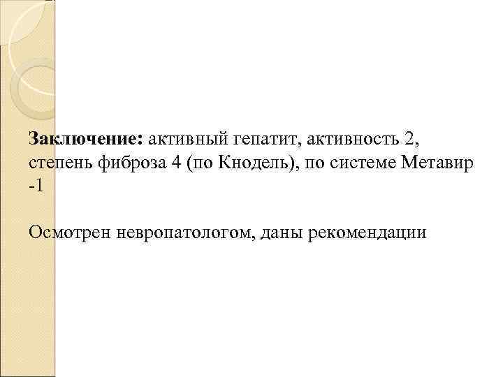 Заключение: активный гепатит, активность 2, степень фиброза 4 (по Кнодель), по системе Метавир -1